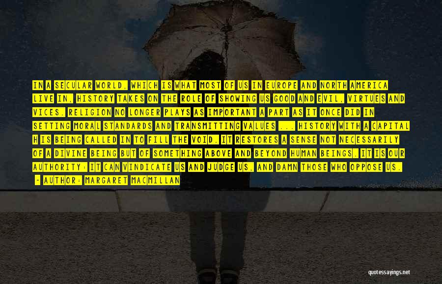 Margaret MacMillan Quotes: In A Secular World, Which Is What Most Of Us In Europe And North America Live In, History Takes On