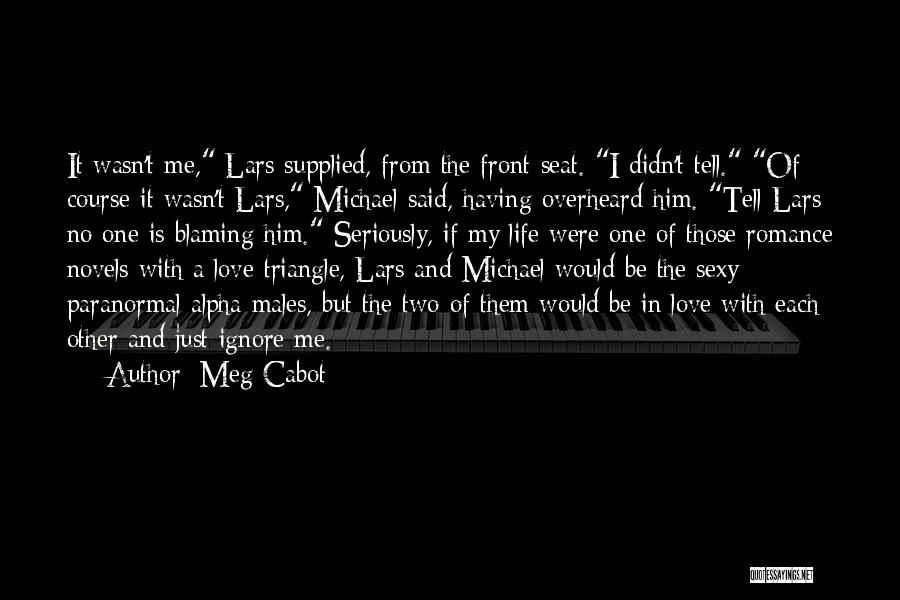 Meg Cabot Quotes: It Wasn't Me, Lars Supplied, From The Front Seat. I Didn't Tell. Of Course It Wasn't Lars, Michael Said, Having