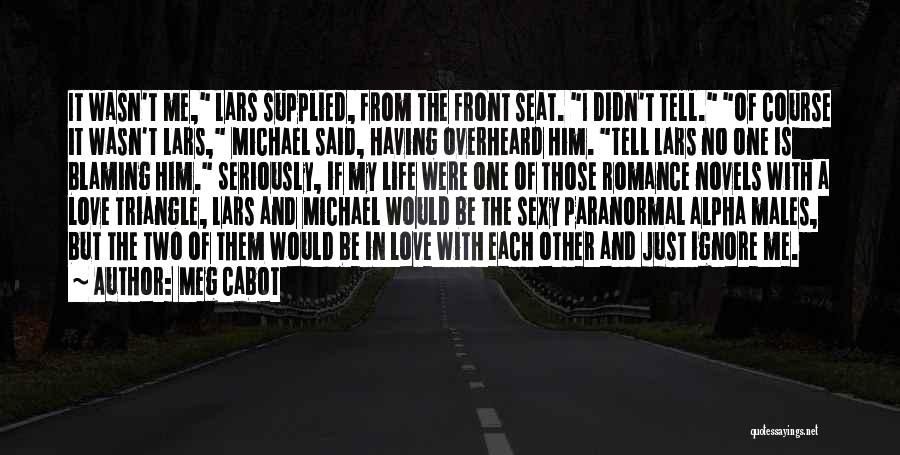 Meg Cabot Quotes: It Wasn't Me, Lars Supplied, From The Front Seat. I Didn't Tell. Of Course It Wasn't Lars, Michael Said, Having