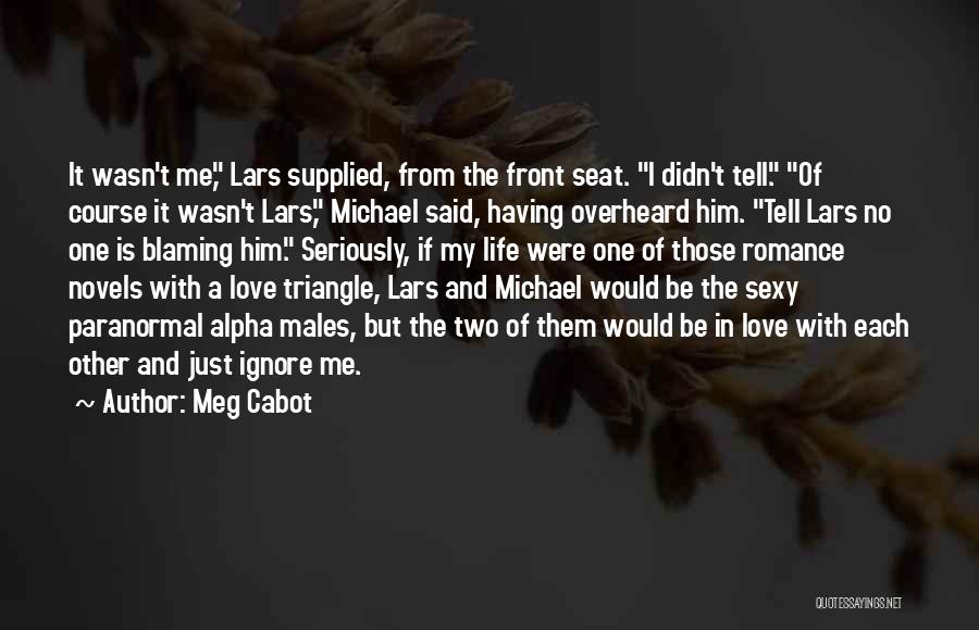 Meg Cabot Quotes: It Wasn't Me, Lars Supplied, From The Front Seat. I Didn't Tell. Of Course It Wasn't Lars, Michael Said, Having