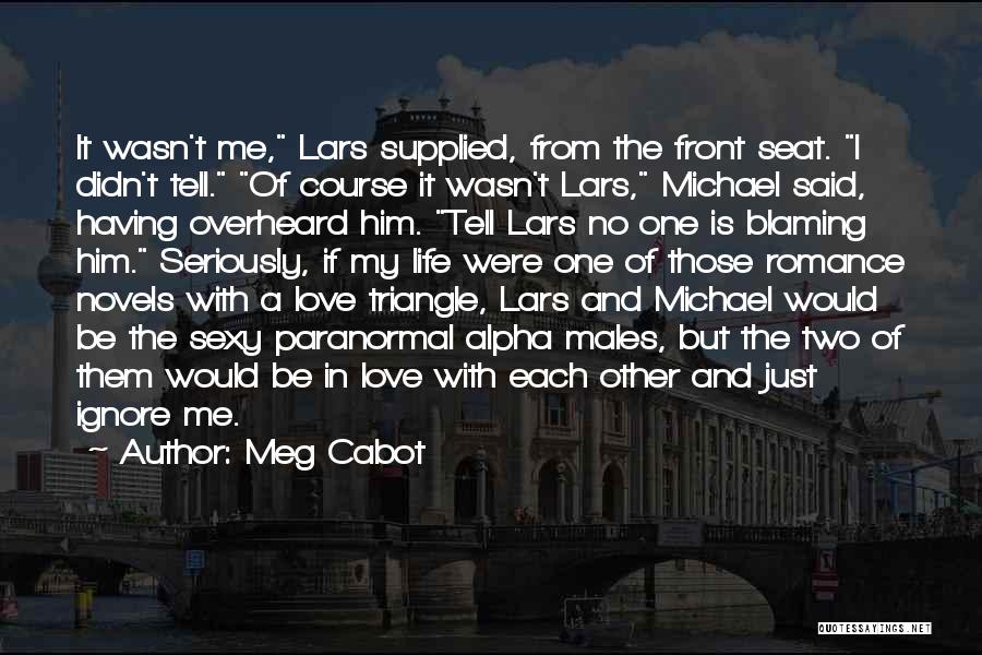 Meg Cabot Quotes: It Wasn't Me, Lars Supplied, From The Front Seat. I Didn't Tell. Of Course It Wasn't Lars, Michael Said, Having