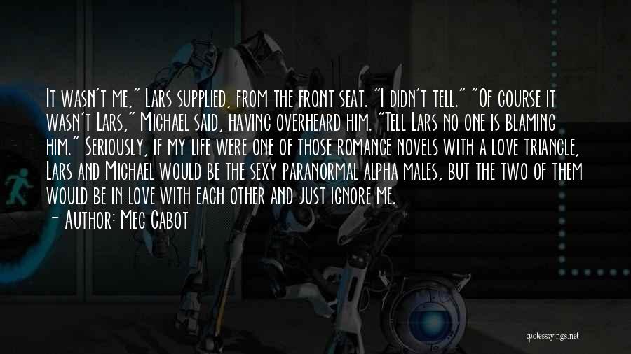 Meg Cabot Quotes: It Wasn't Me, Lars Supplied, From The Front Seat. I Didn't Tell. Of Course It Wasn't Lars, Michael Said, Having