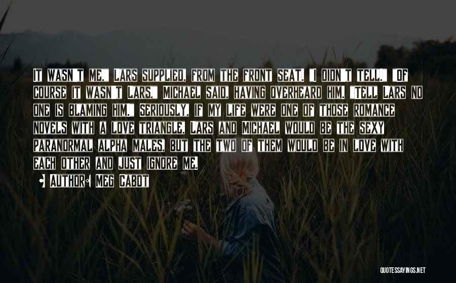 Meg Cabot Quotes: It Wasn't Me, Lars Supplied, From The Front Seat. I Didn't Tell. Of Course It Wasn't Lars, Michael Said, Having