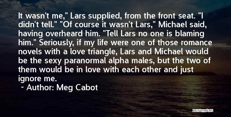 Meg Cabot Quotes: It Wasn't Me, Lars Supplied, From The Front Seat. I Didn't Tell. Of Course It Wasn't Lars, Michael Said, Having