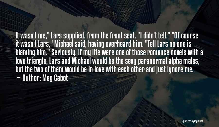 Meg Cabot Quotes: It Wasn't Me, Lars Supplied, From The Front Seat. I Didn't Tell. Of Course It Wasn't Lars, Michael Said, Having