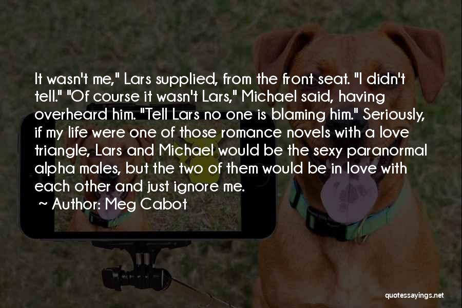 Meg Cabot Quotes: It Wasn't Me, Lars Supplied, From The Front Seat. I Didn't Tell. Of Course It Wasn't Lars, Michael Said, Having