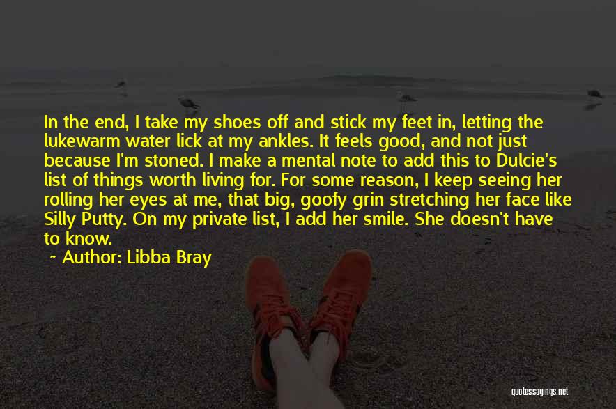 Libba Bray Quotes: In The End, I Take My Shoes Off And Stick My Feet In, Letting The Lukewarm Water Lick At My