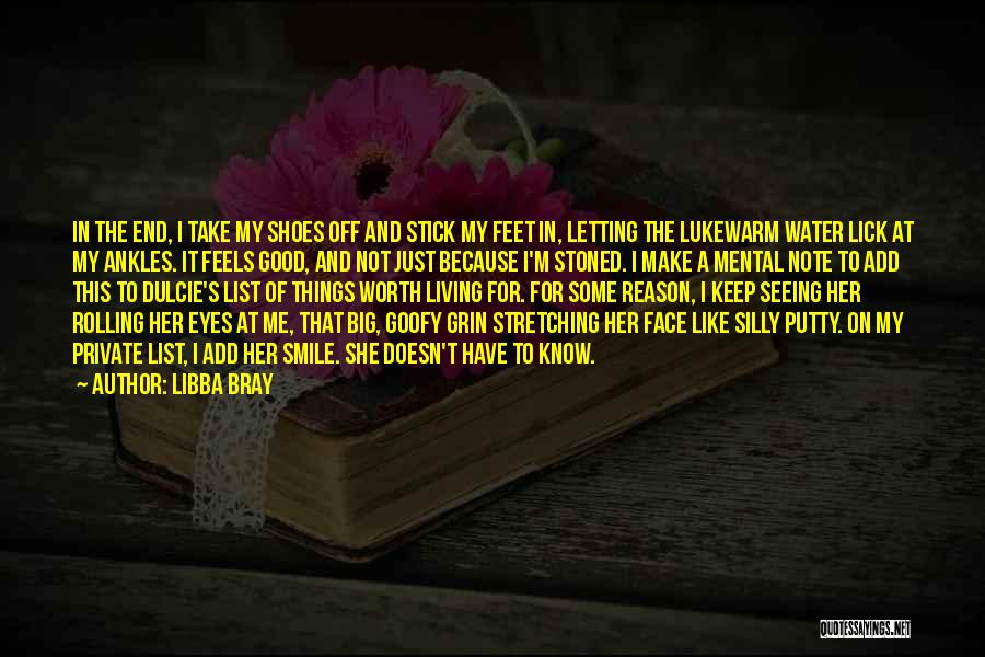 Libba Bray Quotes: In The End, I Take My Shoes Off And Stick My Feet In, Letting The Lukewarm Water Lick At My