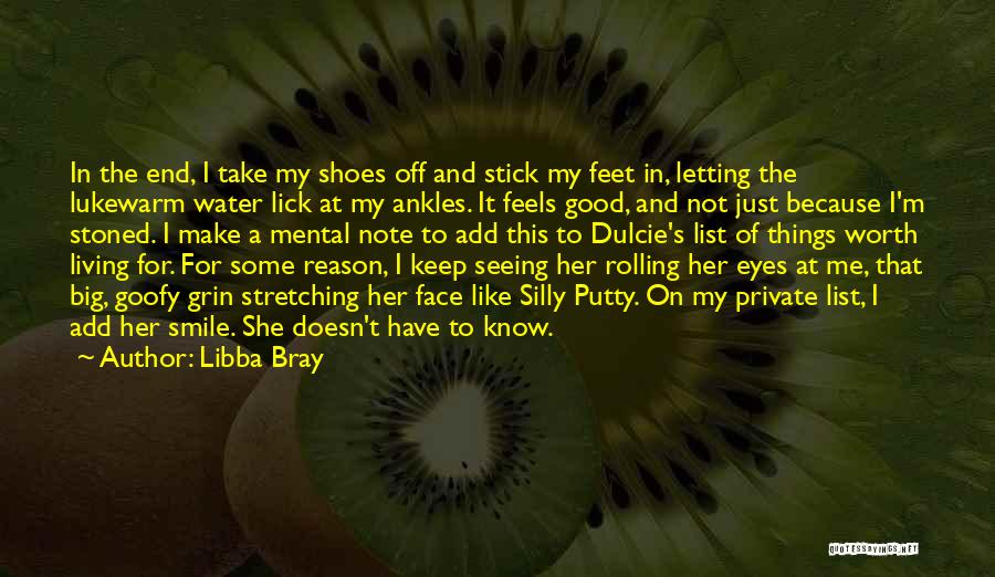 Libba Bray Quotes: In The End, I Take My Shoes Off And Stick My Feet In, Letting The Lukewarm Water Lick At My