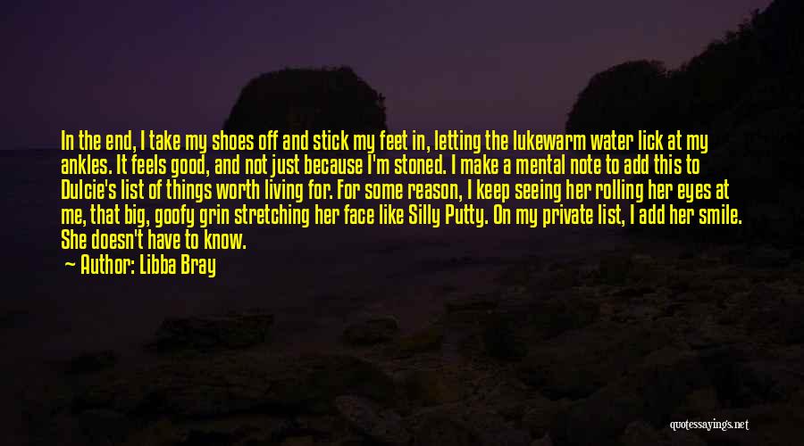 Libba Bray Quotes: In The End, I Take My Shoes Off And Stick My Feet In, Letting The Lukewarm Water Lick At My