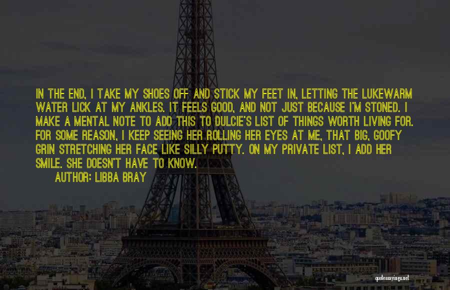 Libba Bray Quotes: In The End, I Take My Shoes Off And Stick My Feet In, Letting The Lukewarm Water Lick At My