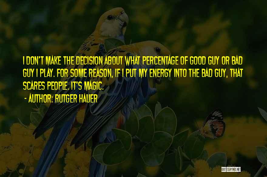 Rutger Hauer Quotes: I Don't Make The Decision About What Percentage Of Good Guy Or Bad Guy I Play. For Some Reason, If