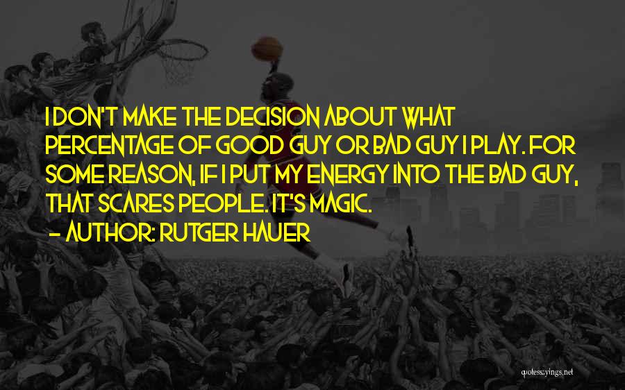 Rutger Hauer Quotes: I Don't Make The Decision About What Percentage Of Good Guy Or Bad Guy I Play. For Some Reason, If