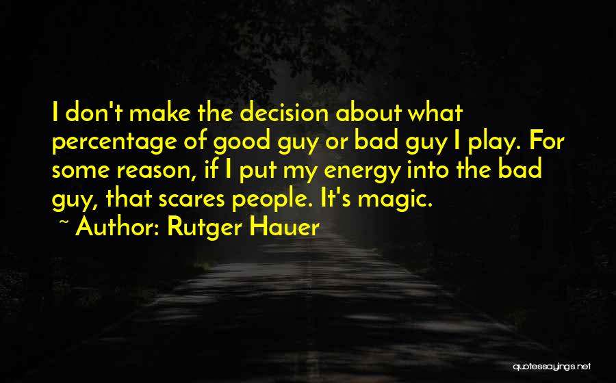 Rutger Hauer Quotes: I Don't Make The Decision About What Percentage Of Good Guy Or Bad Guy I Play. For Some Reason, If