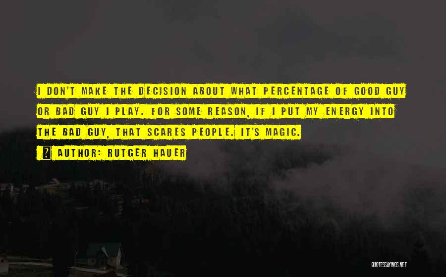 Rutger Hauer Quotes: I Don't Make The Decision About What Percentage Of Good Guy Or Bad Guy I Play. For Some Reason, If