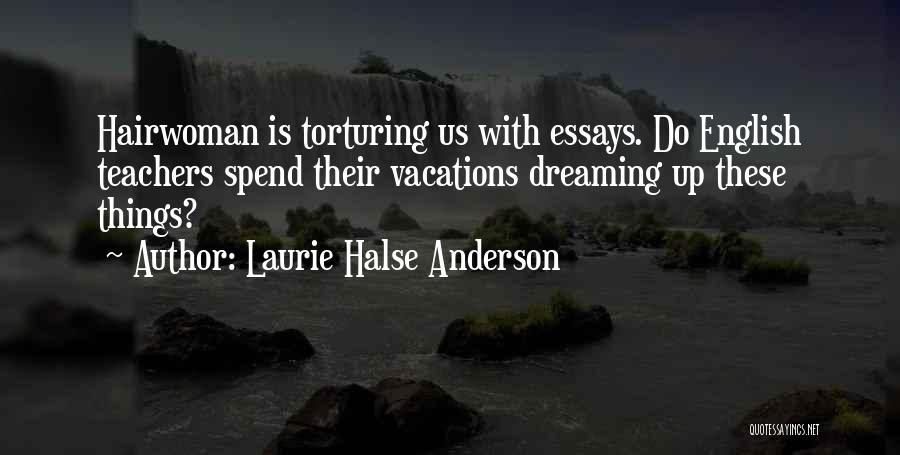 Laurie Halse Anderson Quotes: Hairwoman Is Torturing Us With Essays. Do English Teachers Spend Their Vacations Dreaming Up These Things?