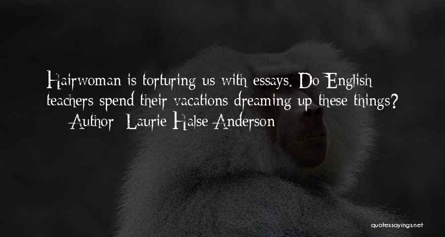 Laurie Halse Anderson Quotes: Hairwoman Is Torturing Us With Essays. Do English Teachers Spend Their Vacations Dreaming Up These Things?