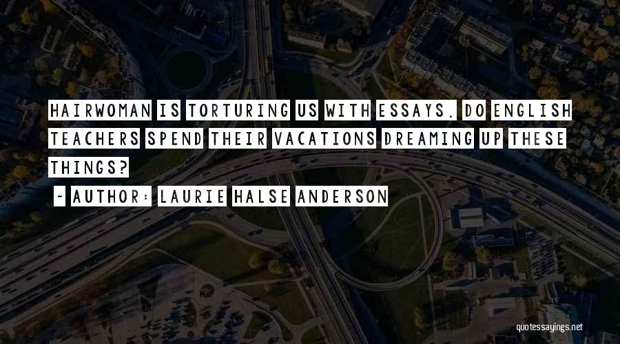 Laurie Halse Anderson Quotes: Hairwoman Is Torturing Us With Essays. Do English Teachers Spend Their Vacations Dreaming Up These Things?