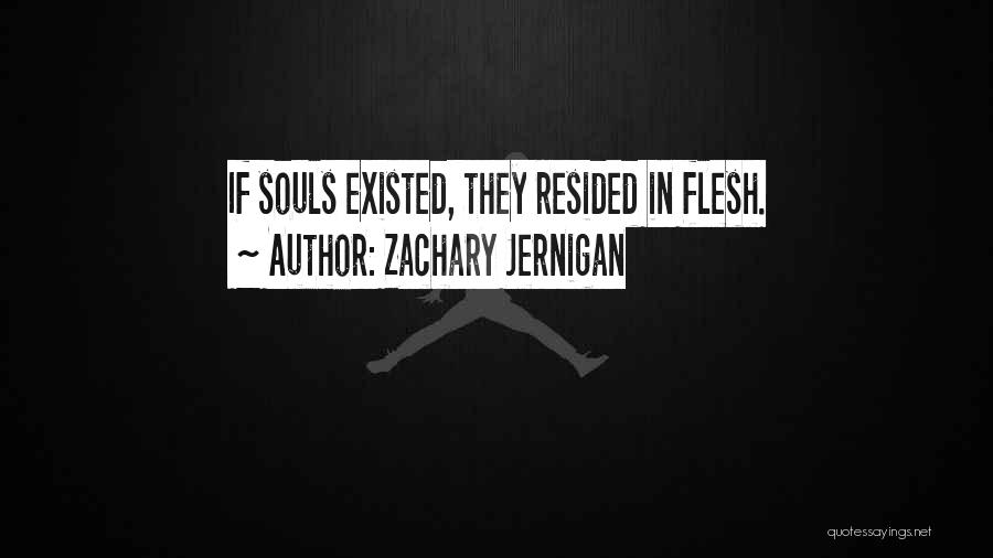 Zachary Jernigan Quotes: If Souls Existed, They Resided In Flesh.