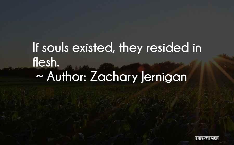Zachary Jernigan Quotes: If Souls Existed, They Resided In Flesh.