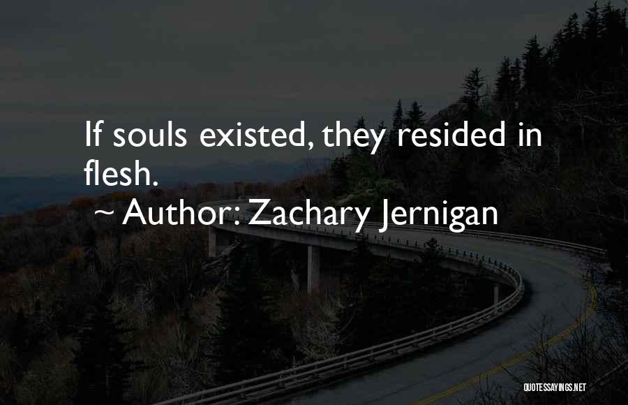 Zachary Jernigan Quotes: If Souls Existed, They Resided In Flesh.