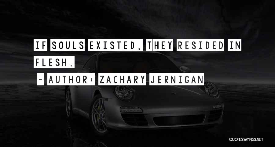 Zachary Jernigan Quotes: If Souls Existed, They Resided In Flesh.