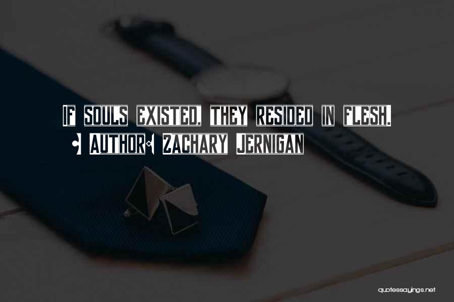 Zachary Jernigan Quotes: If Souls Existed, They Resided In Flesh.