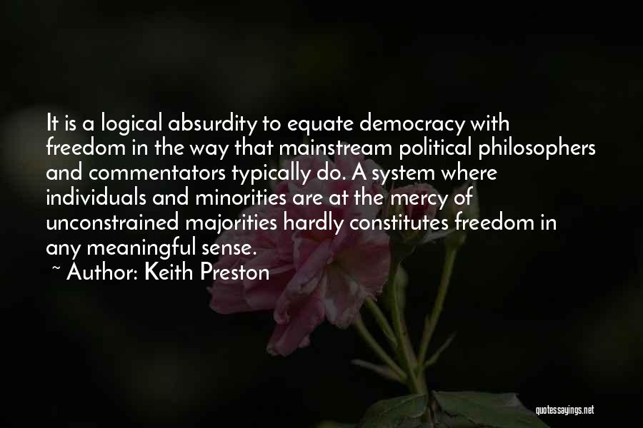 Keith Preston Quotes: It Is A Logical Absurdity To Equate Democracy With Freedom In The Way That Mainstream Political Philosophers And Commentators Typically