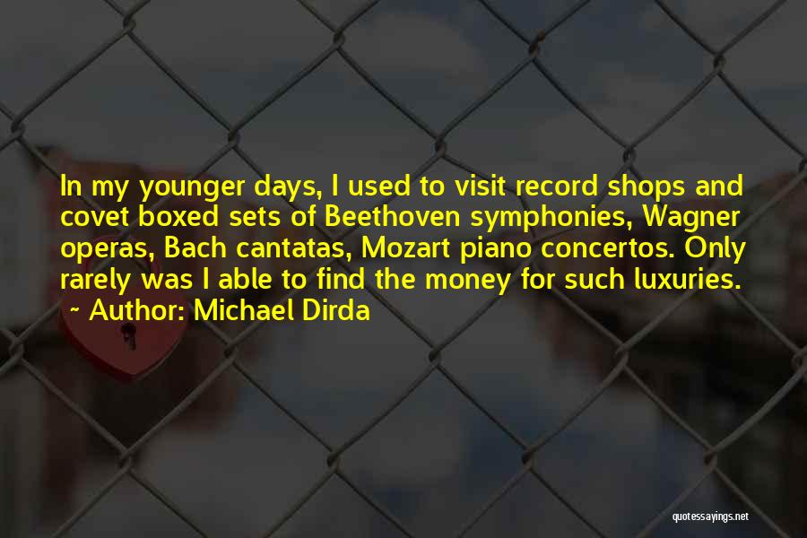 Michael Dirda Quotes: In My Younger Days, I Used To Visit Record Shops And Covet Boxed Sets Of Beethoven Symphonies, Wagner Operas, Bach