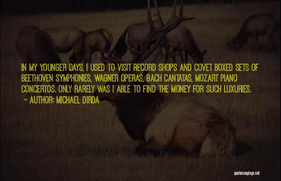 Michael Dirda Quotes: In My Younger Days, I Used To Visit Record Shops And Covet Boxed Sets Of Beethoven Symphonies, Wagner Operas, Bach
