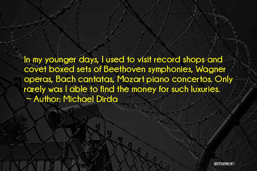 Michael Dirda Quotes: In My Younger Days, I Used To Visit Record Shops And Covet Boxed Sets Of Beethoven Symphonies, Wagner Operas, Bach