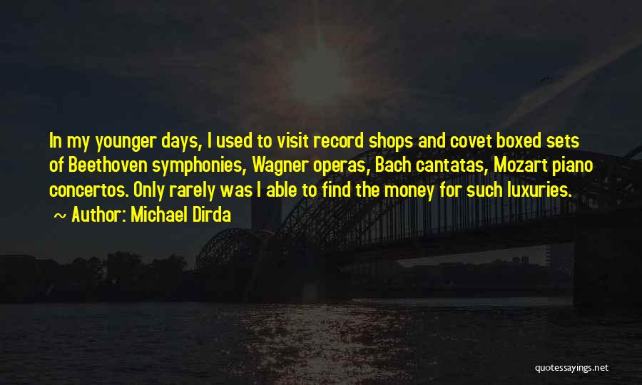 Michael Dirda Quotes: In My Younger Days, I Used To Visit Record Shops And Covet Boxed Sets Of Beethoven Symphonies, Wagner Operas, Bach