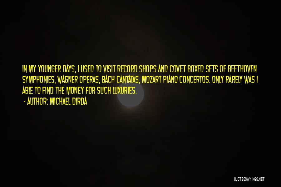 Michael Dirda Quotes: In My Younger Days, I Used To Visit Record Shops And Covet Boxed Sets Of Beethoven Symphonies, Wagner Operas, Bach