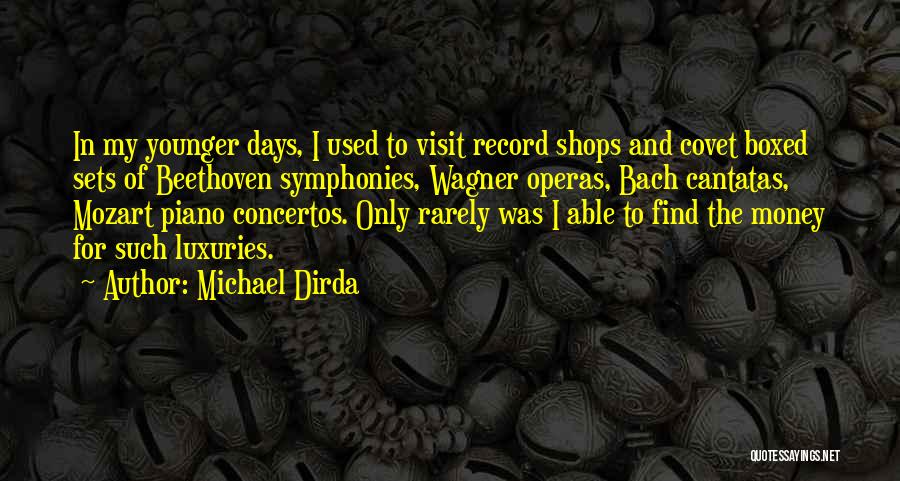 Michael Dirda Quotes: In My Younger Days, I Used To Visit Record Shops And Covet Boxed Sets Of Beethoven Symphonies, Wagner Operas, Bach