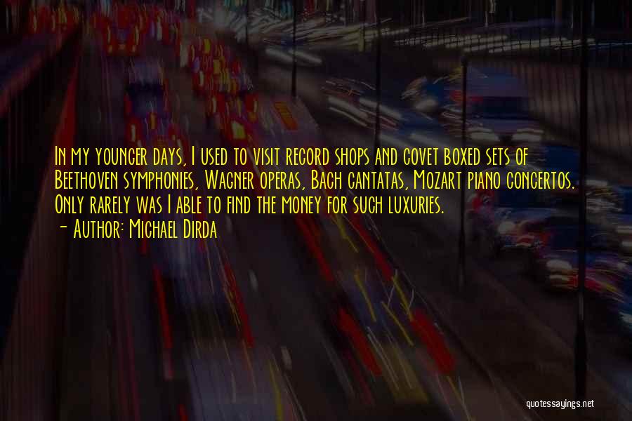 Michael Dirda Quotes: In My Younger Days, I Used To Visit Record Shops And Covet Boxed Sets Of Beethoven Symphonies, Wagner Operas, Bach