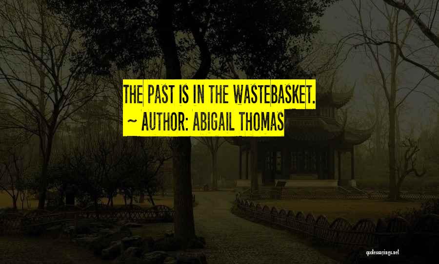 Abigail Thomas Quotes: The Past Is In The Wastebasket.
