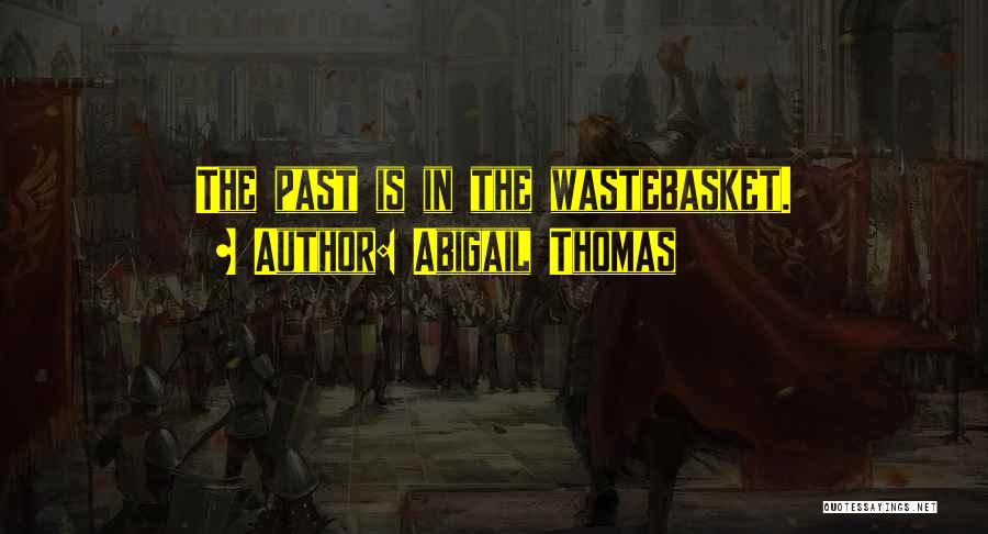 Abigail Thomas Quotes: The Past Is In The Wastebasket.