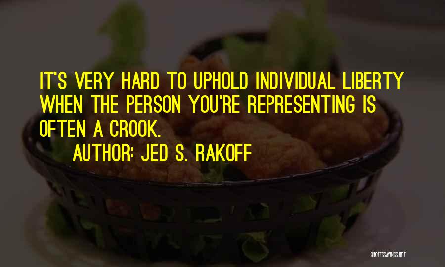 Jed S. Rakoff Quotes: It's Very Hard To Uphold Individual Liberty When The Person You're Representing Is Often A Crook.