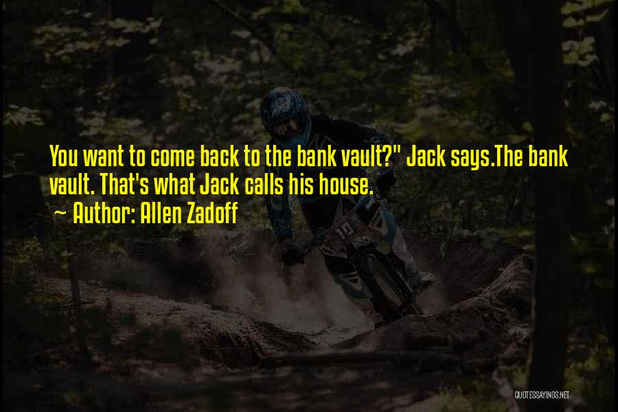 Allen Zadoff Quotes: You Want To Come Back To The Bank Vault? Jack Says.the Bank Vault. That's What Jack Calls His House.
