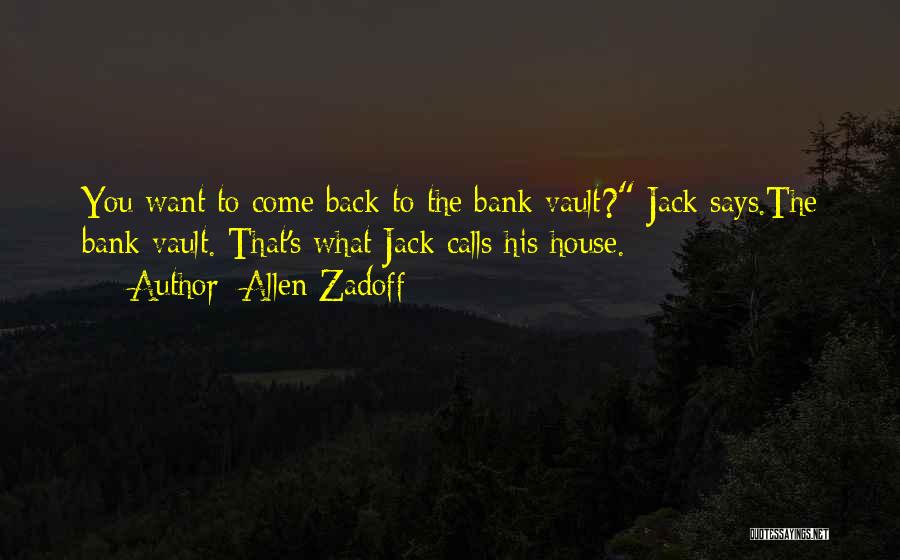 Allen Zadoff Quotes: You Want To Come Back To The Bank Vault? Jack Says.the Bank Vault. That's What Jack Calls His House.