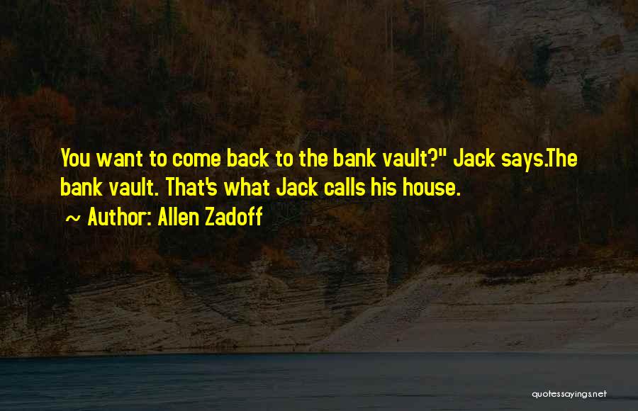 Allen Zadoff Quotes: You Want To Come Back To The Bank Vault? Jack Says.the Bank Vault. That's What Jack Calls His House.