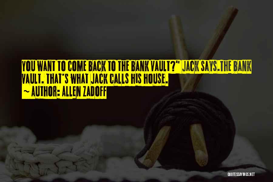 Allen Zadoff Quotes: You Want To Come Back To The Bank Vault? Jack Says.the Bank Vault. That's What Jack Calls His House.