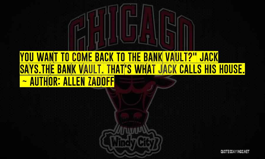 Allen Zadoff Quotes: You Want To Come Back To The Bank Vault? Jack Says.the Bank Vault. That's What Jack Calls His House.