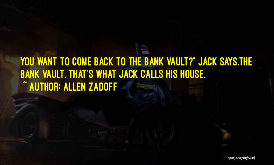 Allen Zadoff Quotes: You Want To Come Back To The Bank Vault? Jack Says.the Bank Vault. That's What Jack Calls His House.