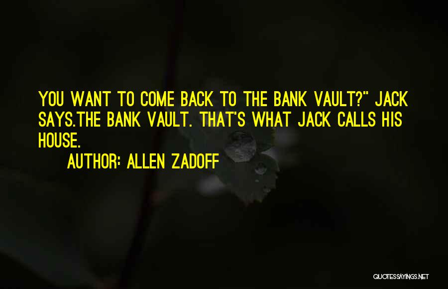 Allen Zadoff Quotes: You Want To Come Back To The Bank Vault? Jack Says.the Bank Vault. That's What Jack Calls His House.