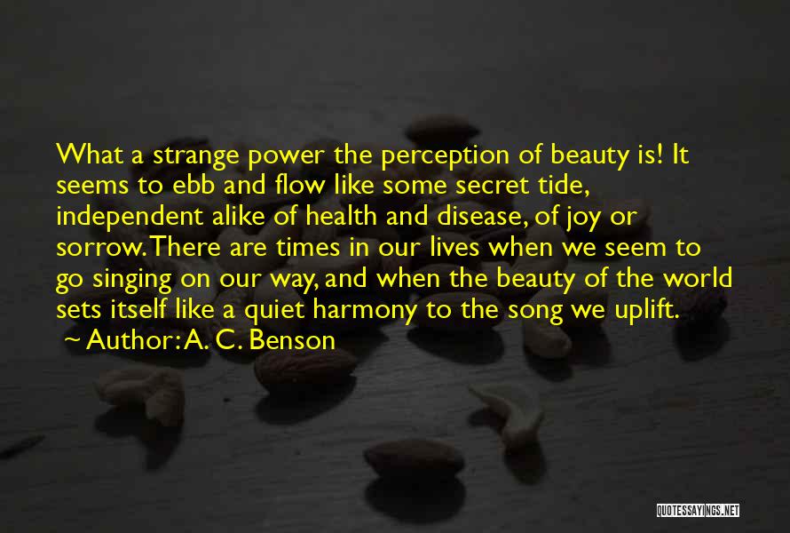 A. C. Benson Quotes: What A Strange Power The Perception Of Beauty Is! It Seems To Ebb And Flow Like Some Secret Tide, Independent