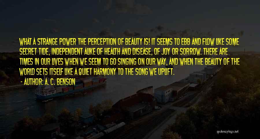 A. C. Benson Quotes: What A Strange Power The Perception Of Beauty Is! It Seems To Ebb And Flow Like Some Secret Tide, Independent