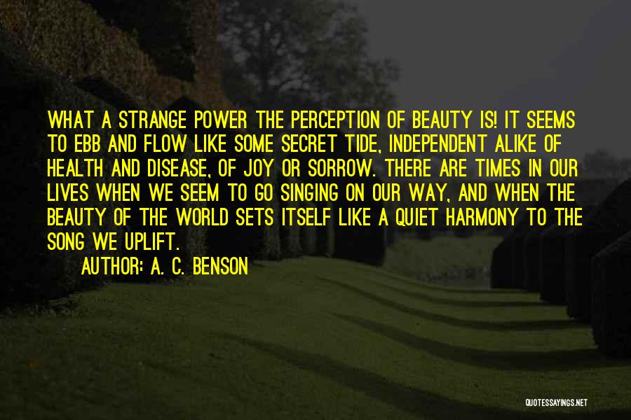 A. C. Benson Quotes: What A Strange Power The Perception Of Beauty Is! It Seems To Ebb And Flow Like Some Secret Tide, Independent