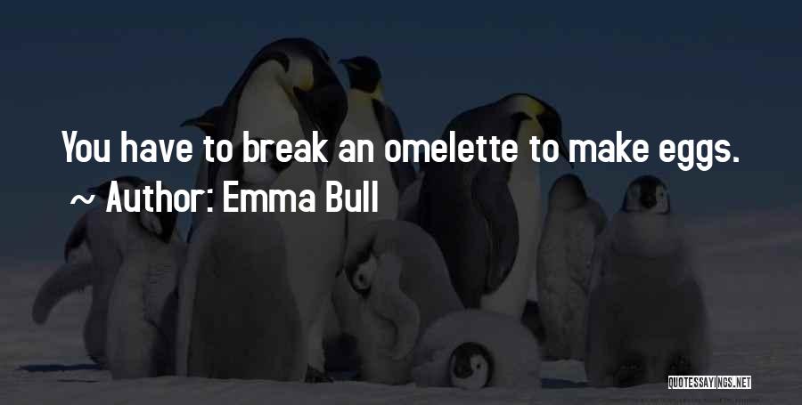 Emma Bull Quotes: You Have To Break An Omelette To Make Eggs.