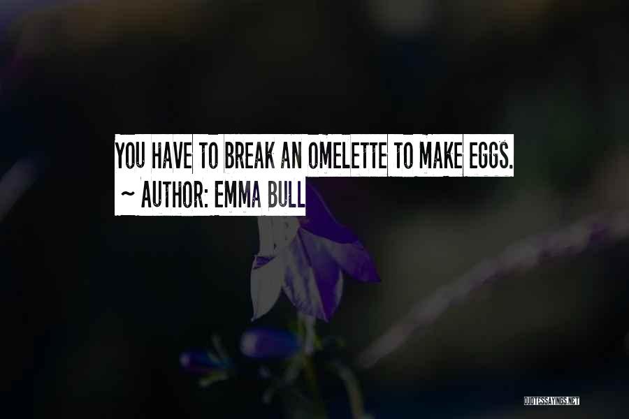 Emma Bull Quotes: You Have To Break An Omelette To Make Eggs.